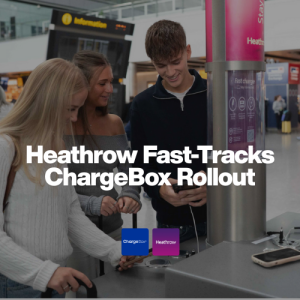 Heathrow fast track chargebox rollout across all terminals to power stress-free passenger experience